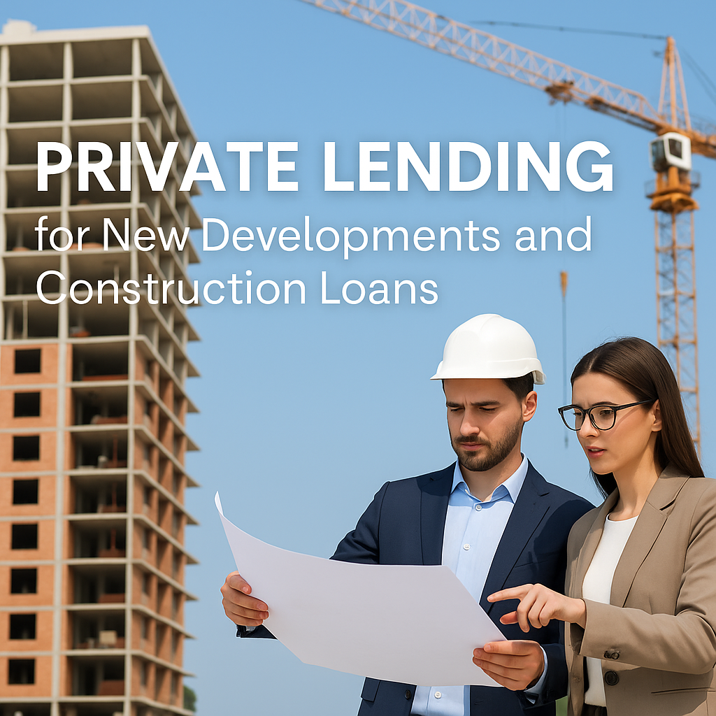 Private Lending for New Developments and Construction Loans